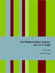 Title: The Medical Science Liaison: An A to Z Guide, Second Edition, Author: Erin Albert