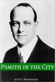 Title: Psmith in the City (Annotated with biography about the life and times of P.G. Wodehouse), Author: P. G. Wodehouse