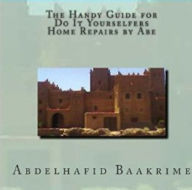 Title: Home Repairs By Abe Presents: The Do It Yourself Guide, Author: Abdelhafid Baakrime