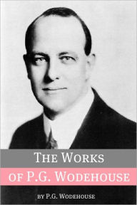 Title: The Works of P.G. Wodehouse (Annotated with biography about the life and times of P.G. Wodehouse), Author: P. G. Wodehouse