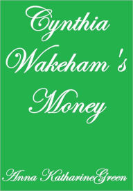 Title: Cynthia Wakeham's Money, Author: Anna Katharine Green