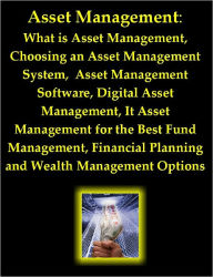 Title: Successful Strategies on Asset Managment: What is Asset Management, Choosing an Asset Management System, Asset Management Software, Digital Asset Management, It Asset Management for the Best Fund Management, & Financial Planning, Author: Grant John Lamont