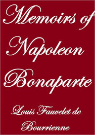 Title: MEMOIRS OF NAPOLEON BONAPARTE, Complete, Author: Louis Fauvelet de Bourrienne