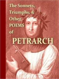 Title: The Sonnets, Triumphs, and Other Poems of Petrarch [Illustrated], Author: Francesco Petrarca (Petrarch)
