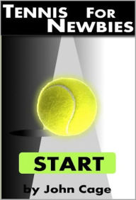 Title: Tennis for Newbies: What others should tell you but never will!, Author: John Cage