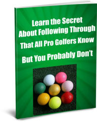 Title: Learn the Secret About Following-Through That All Pro Golfers Know, But You Probably Dont., Author: John Phillips