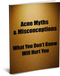 Title: Acne Myths & Misconceptions-What You Dont Know Will Hurt You, Author: Sandy Hall
