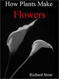 Title: How Plants Make Flowers, Author: Richard Stout