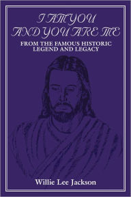 Title: I AM YOU AND YOU ARE ME: FROM THE FAMOUS HISTORIC LEGEND AND LEGACY, Author: Willie Lee Jackson