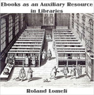 Title: Ebooks as an Auxiliary Resource in Libraries, Author: Roland Lomeli