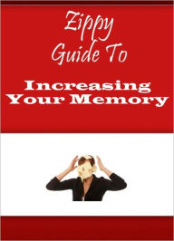 Title: Zippy Guide To Increasing Your Memory, Author: Zippy Guide