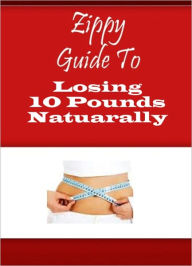 Title: Zippy Guide To Losing 10 Pounds Natuarally, Author: Zippy Guide