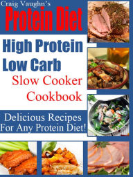 Title: Protein Diet High Protein Low Carb Slow Cooker Cookbook, Author: Craig Vaughn