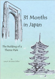 Title: 31 Months in Japan: The Building of a Theme Park, Author: Larry K. Collins