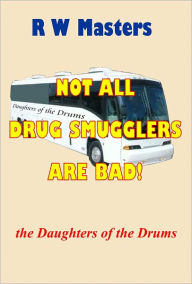 Title: Not All Drug Smugglers are Bad, Author: R W Masters