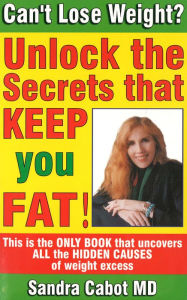 Title: Can't Lose Weight? Unlock the Secrets that KEEP you FAT, Author: Sandra Cabot