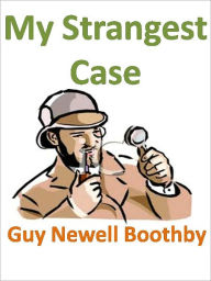 Title: My Strangest Case w/Direct link technology (A Mystery Thriller), Author: Guy Newell Boothby