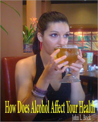 Title: How Does Alcohol Affect Your Health, Author: John L. Brick
