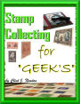 Stamp Collecting For Geek's ; Stamp Collecting For Beginners How to Learn All About Stamp Collecting Techniques Along With The Stamp Collecting Lingo And How To Find Values Of Your Collection