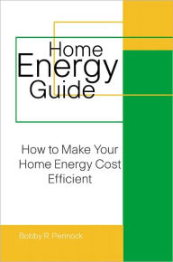 Title: Home Energy Guide: How to Make Your Home Energy And Cost Efficient, Author: Bobby R. Pennock