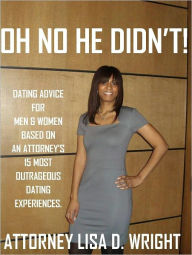 Title: Oh No He Didn't! Dating Advice For Men & Women Based On An Attorney's 15 Most Outrageous Dating Experiences, Author: Wright Lisa