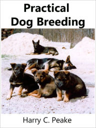 Title: Dog Breeding for Beginners: Practical Dog Breeding Info and Dog Breeding Tips, Author: Harry Peake