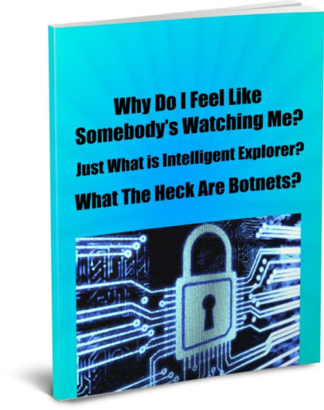 Why Do I Feel Like Somebodys Watching Me? Just what is Intelligent Explorer? What the Heck are Botnets?