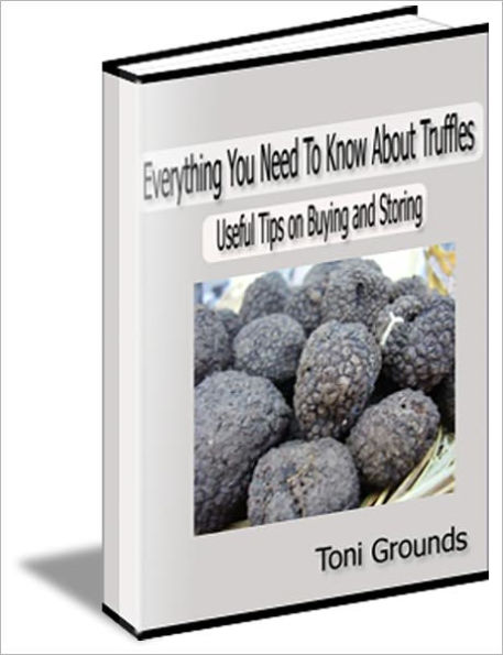 Everything You Need To Know About Truffles - Useful Tips For Buying, Storing and Cooking