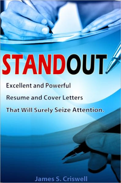 STANDOUT: A Great Guide To Excellent Resume Writing With Resume Guidelines And Expert Cover Letter Writing Tips That Will Help And Assist You In Promoting Yourself To Potential Employers