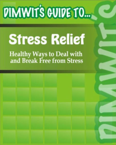 Dimwit's Guide to Stress Relief: Healthy Ways to Deal with and Break Free from Stress