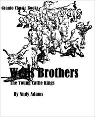 Title: Wells Brothers ( The Young Cattle Kings) by Andy Adams, Author: Andy Adams