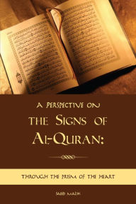 Title: A perspective on the Signs of Al Quran: through the prism of the heart, Author: Saeed Malik