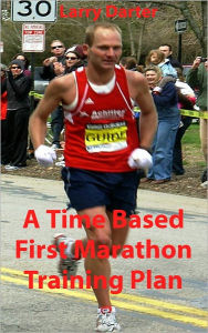 Title: A Time Based First Marathon Training Plan, Author: Larry Darter