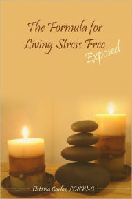 Title: The Formula for Living Stress Free Exposed, Author: Octavia Carlos