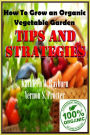 How To Grow an Organic Vegetable Garden: Tips and Strategies; How a complete beginner can grow organic vegetables and Learn to garden like a Pro In their Own Home Garden!
