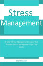 Stress Management: A Short Stress Management Course That Provides Stress Management Tips That Works