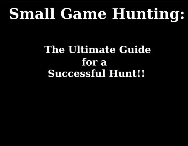 Small Game Hunting: The Ultimate Guide for a Successful Hunt!