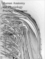 Title: Human Anatomy and Physiology Practice Questions: Disorders: Vol. 2, Author: Dr. Evelyn J. Biluk