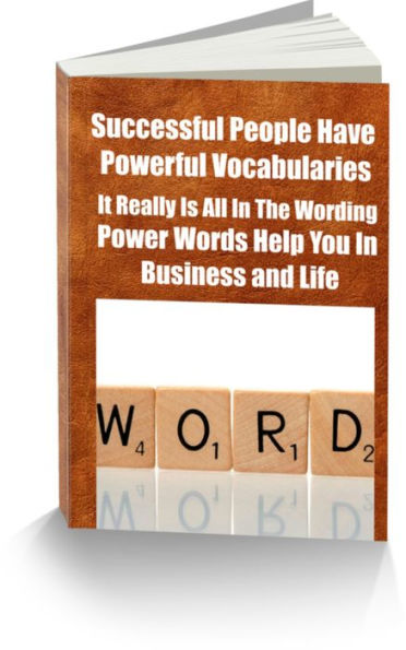 Successful People Have Powerful Vocabularies-It Really Is All In The Wording-Power Words Help You In Business and Life