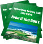 Learn How To Play Golf Like A Pro Even If You Dont