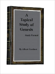 Title: A Topical Study of Genesis, Author: Albert Gardner