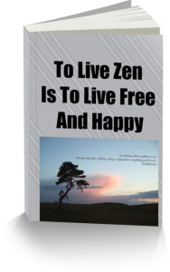 Title: To Live Zen Is To Live Free and Happy, Author: Sandy Hall