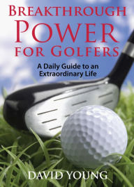 Title: Breakthrough Power for Golfers: A Daily Guide to an Extraordinary Life, Author: David Young