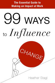 Title: 99 Ways to Influence Change, Author: Heather Stagl