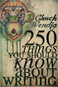 Title: 250 Things You Should Know About Writing, Author: Chuck Wendig