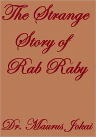 Title: THE STRANGE STORY OF RAB RÁBY, Author: Dr. Maurus Jokai