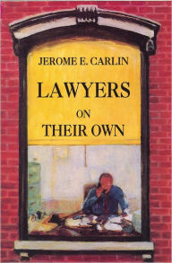 Title: Lawyers on Their Own: The Solo Practitioner in an Urban Setting, Author: Jerome E. Carlin