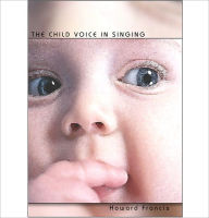 Title: The Child Voice In Singing, Author: Howard Francis