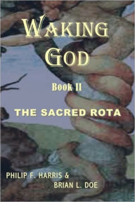 Title: Waking God Book II: The Sacred Rota, Author: Philip F. Harris