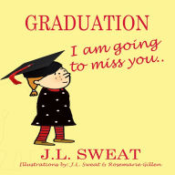 Title: Graduation: I will miss you!, Author: J.L. Sweat